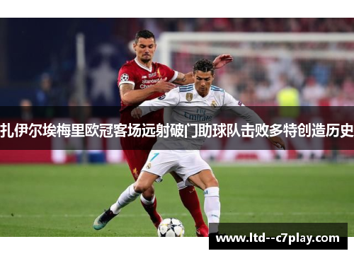 扎伊尔埃梅里欧冠客场远射破门助球队击败多特创造历史