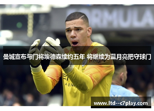 曼城宣布与门将埃德森续约五年 将继续为蓝月亮把守球门